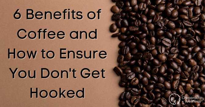 6 Benefits of Coffee and How to Ensure You Don't Get Hooked image