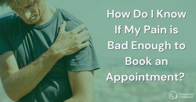 How Do I Know if My Issue is ‘Bad Enough’ to Book an Appointment?
